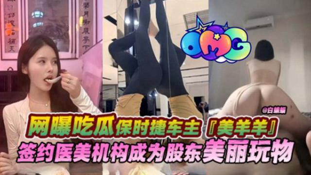 【网曝吃瓜保时捷车主】‘美羊羊’签约医美机构成为股东美丽万物