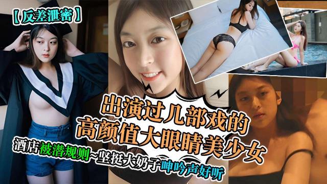 出演过几部戏的高颜值大眼睛美少女酒店被潜规则坚挺大奶子呻吟声好听