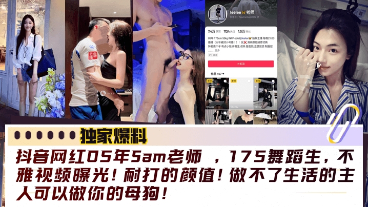 【独家爆料】抖音网红05年Sam老师_175舞蹈生不雅视频曝光耐打的颜值做不了生活的主人可以做你的母狗